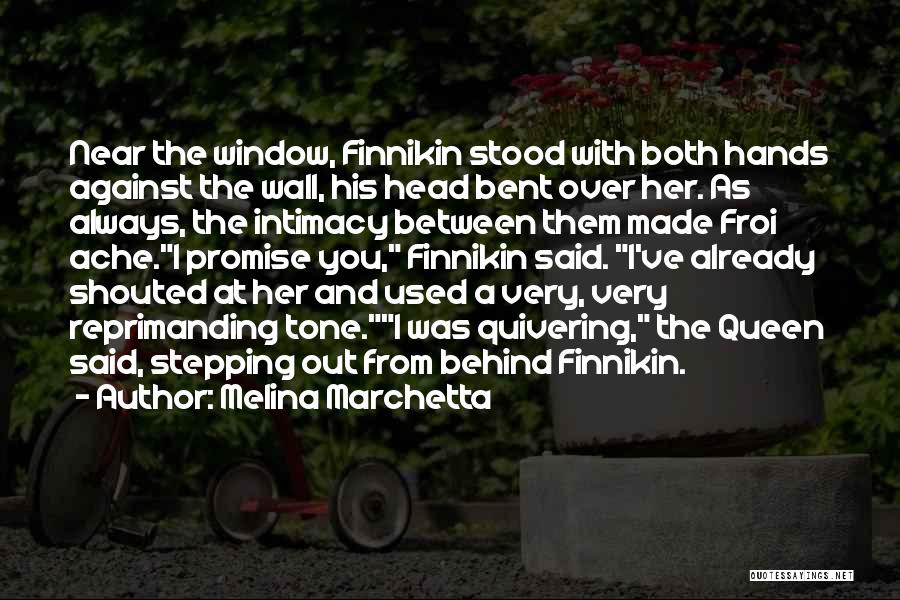 Melina Marchetta Quotes: Near The Window, Finnikin Stood With Both Hands Against The Wall, His Head Bent Over Her. As Always, The Intimacy
