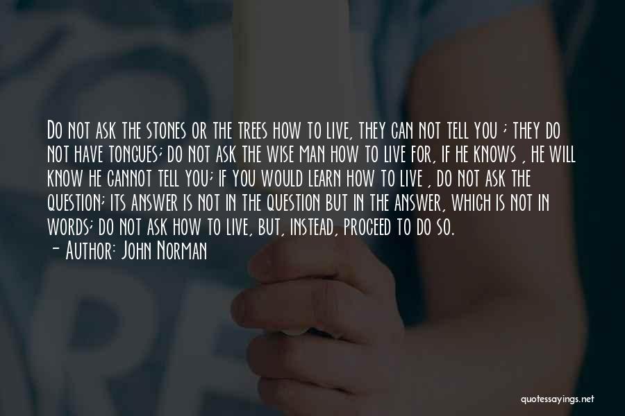 John Norman Quotes: Do Not Ask The Stones Or The Trees How To Live, They Can Not Tell You ; They Do Not