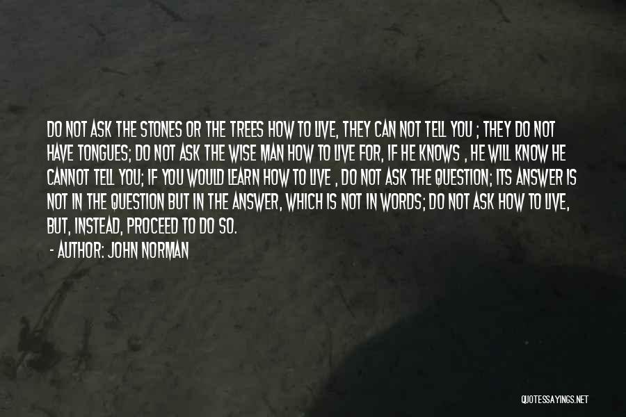 John Norman Quotes: Do Not Ask The Stones Or The Trees How To Live, They Can Not Tell You ; They Do Not