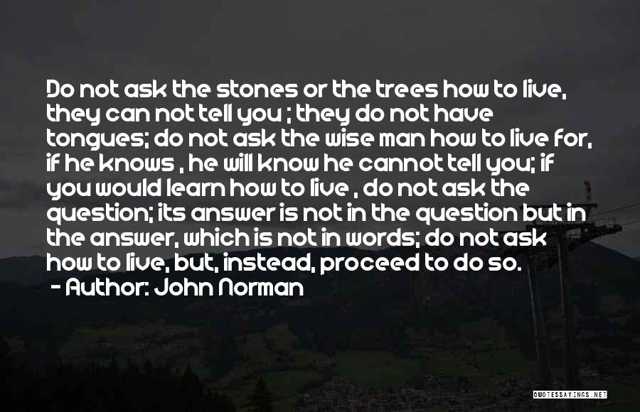 John Norman Quotes: Do Not Ask The Stones Or The Trees How To Live, They Can Not Tell You ; They Do Not