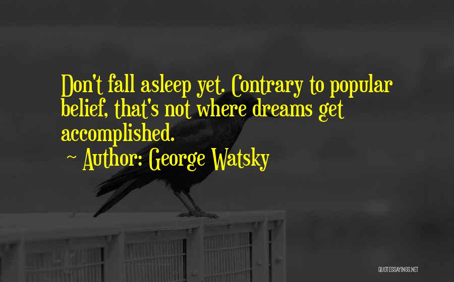 George Watsky Quotes: Don't Fall Asleep Yet. Contrary To Popular Belief, That's Not Where Dreams Get Accomplished.