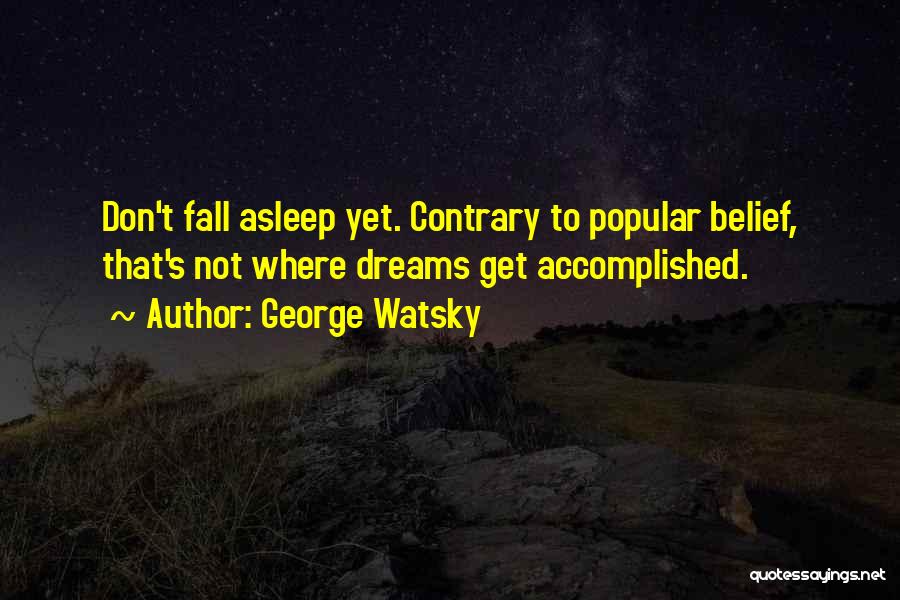 George Watsky Quotes: Don't Fall Asleep Yet. Contrary To Popular Belief, That's Not Where Dreams Get Accomplished.