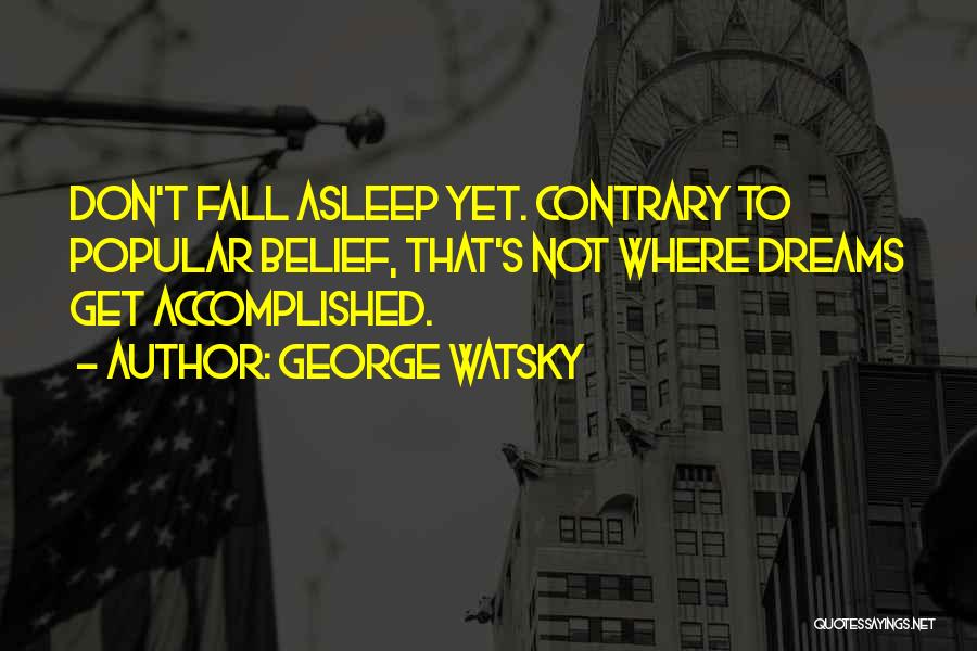 George Watsky Quotes: Don't Fall Asleep Yet. Contrary To Popular Belief, That's Not Where Dreams Get Accomplished.