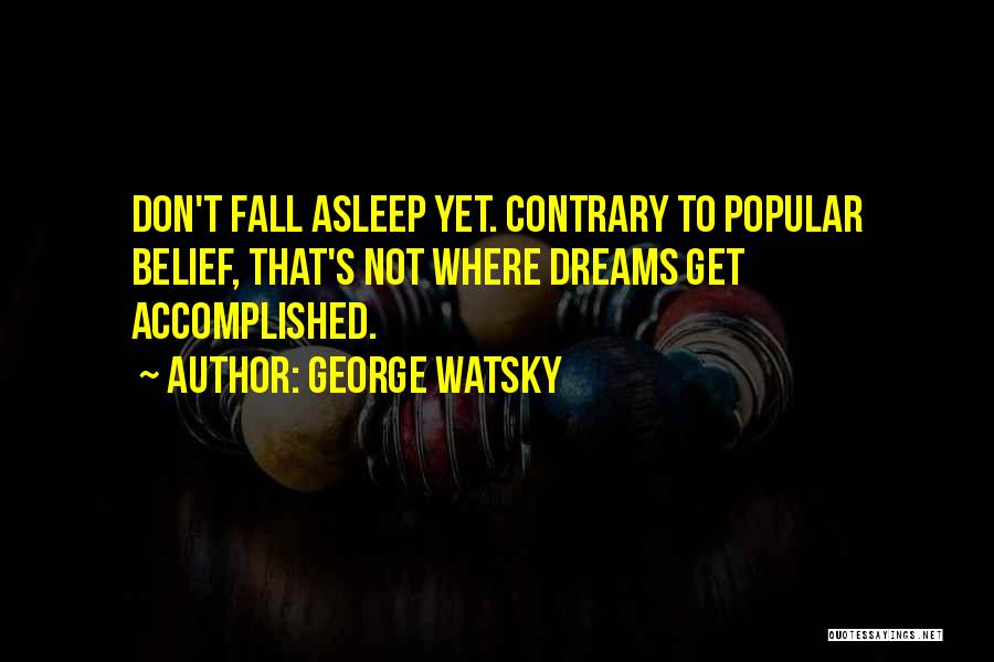 George Watsky Quotes: Don't Fall Asleep Yet. Contrary To Popular Belief, That's Not Where Dreams Get Accomplished.