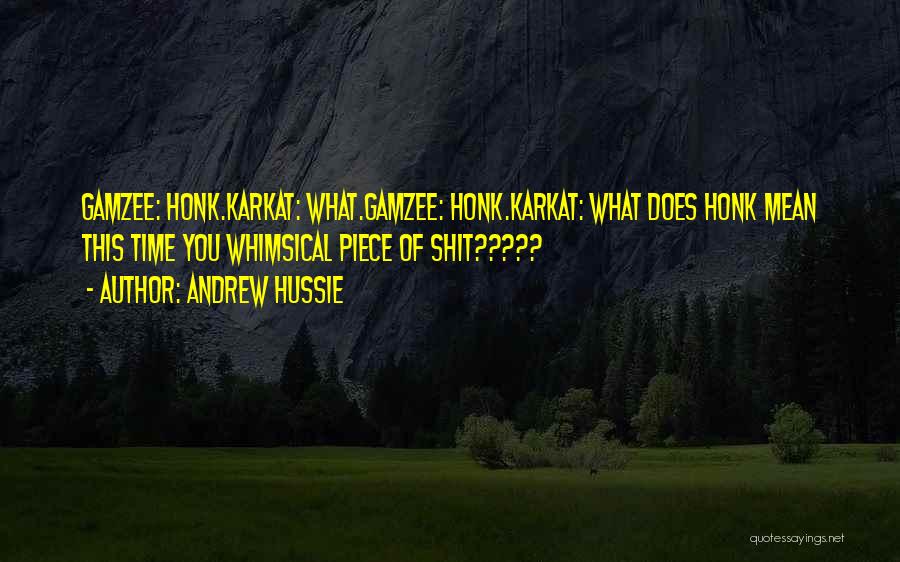 Andrew Hussie Quotes: Gamzee: Honk.karkat: What.gamzee: Honk.karkat: What Does Honk Mean This Time You Whimsical Piece Of Shit?????