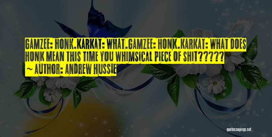 Andrew Hussie Quotes: Gamzee: Honk.karkat: What.gamzee: Honk.karkat: What Does Honk Mean This Time You Whimsical Piece Of Shit?????