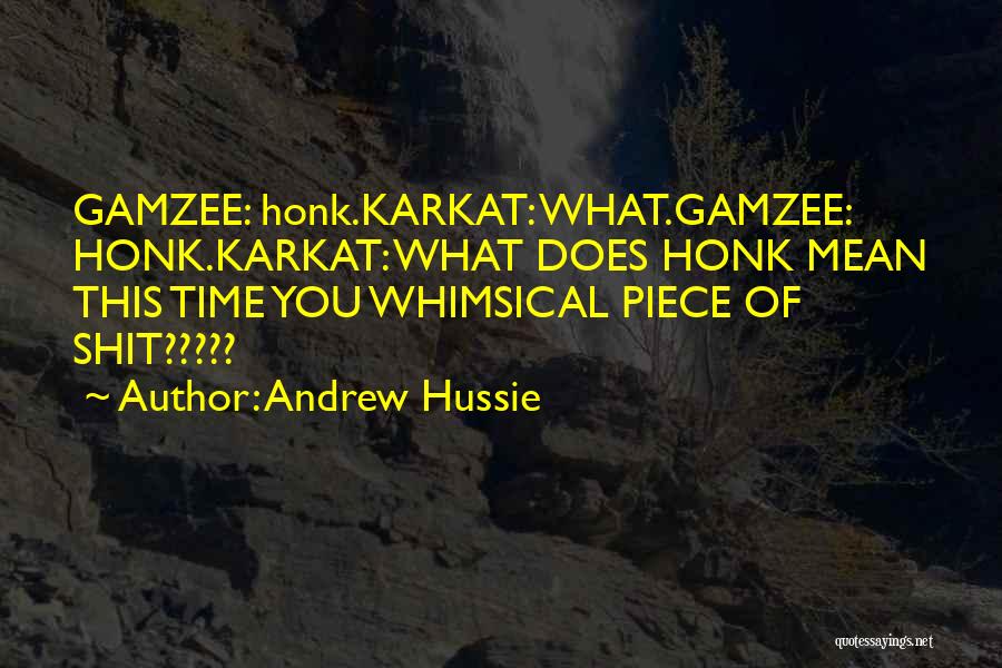 Andrew Hussie Quotes: Gamzee: Honk.karkat: What.gamzee: Honk.karkat: What Does Honk Mean This Time You Whimsical Piece Of Shit?????