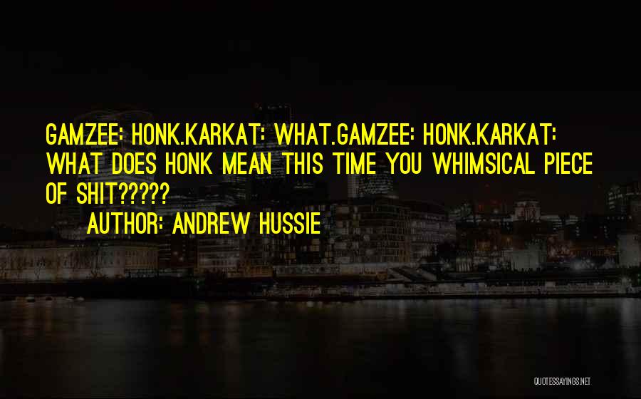 Andrew Hussie Quotes: Gamzee: Honk.karkat: What.gamzee: Honk.karkat: What Does Honk Mean This Time You Whimsical Piece Of Shit?????