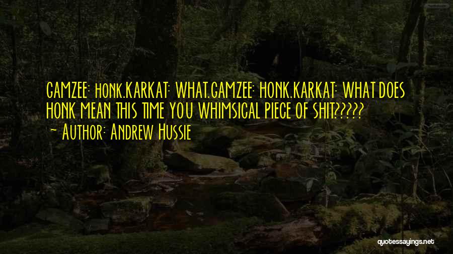 Andrew Hussie Quotes: Gamzee: Honk.karkat: What.gamzee: Honk.karkat: What Does Honk Mean This Time You Whimsical Piece Of Shit?????