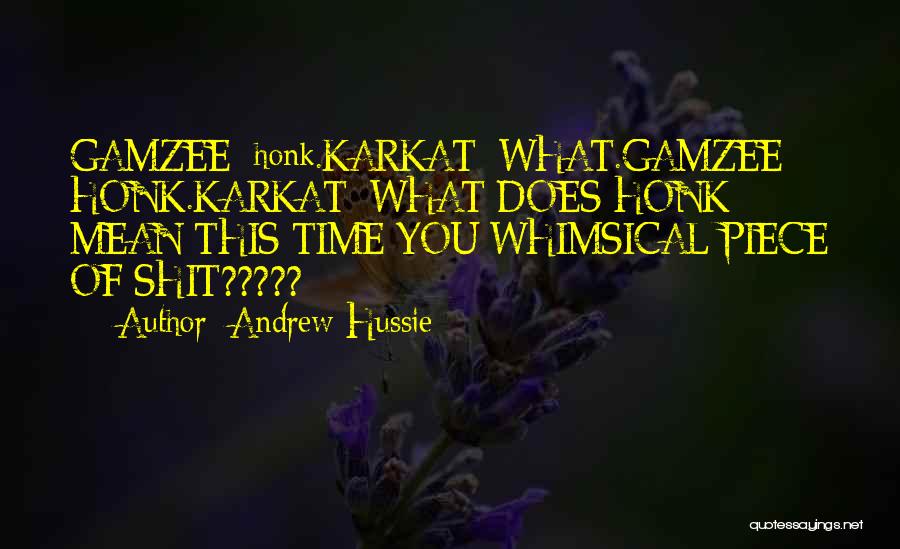 Andrew Hussie Quotes: Gamzee: Honk.karkat: What.gamzee: Honk.karkat: What Does Honk Mean This Time You Whimsical Piece Of Shit?????