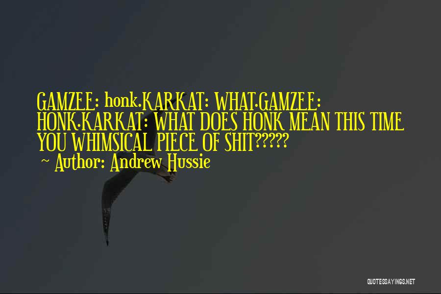 Andrew Hussie Quotes: Gamzee: Honk.karkat: What.gamzee: Honk.karkat: What Does Honk Mean This Time You Whimsical Piece Of Shit?????