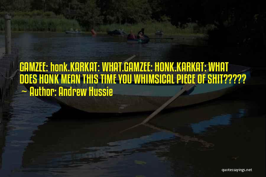 Andrew Hussie Quotes: Gamzee: Honk.karkat: What.gamzee: Honk.karkat: What Does Honk Mean This Time You Whimsical Piece Of Shit?????