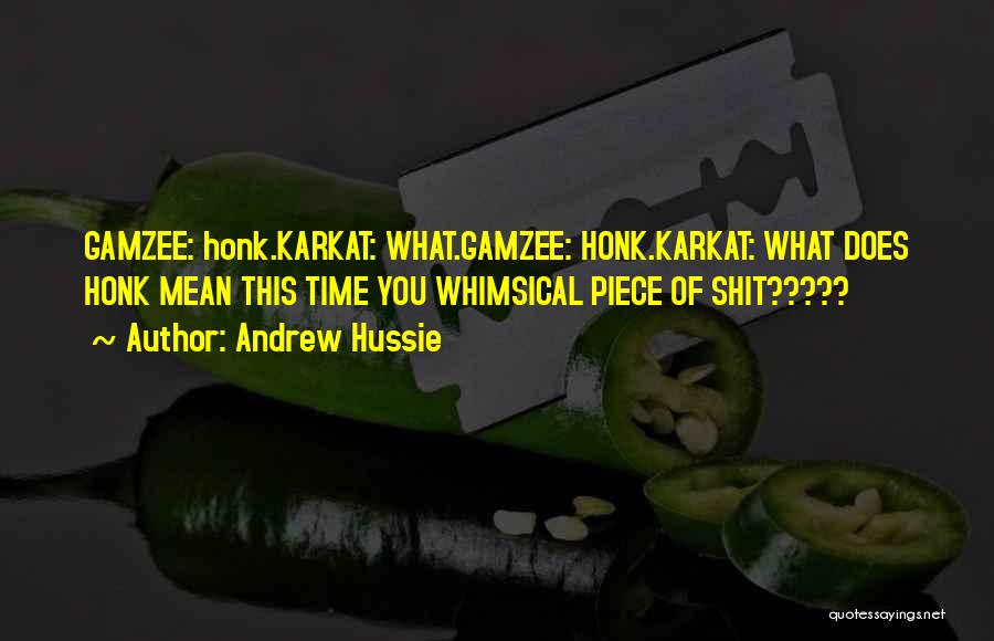 Andrew Hussie Quotes: Gamzee: Honk.karkat: What.gamzee: Honk.karkat: What Does Honk Mean This Time You Whimsical Piece Of Shit?????