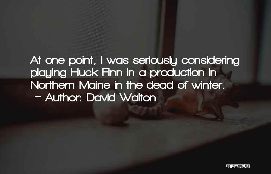 David Walton Quotes: At One Point, I Was Seriously Considering Playing Huck Finn In A Production In Northern Maine In The Dead Of