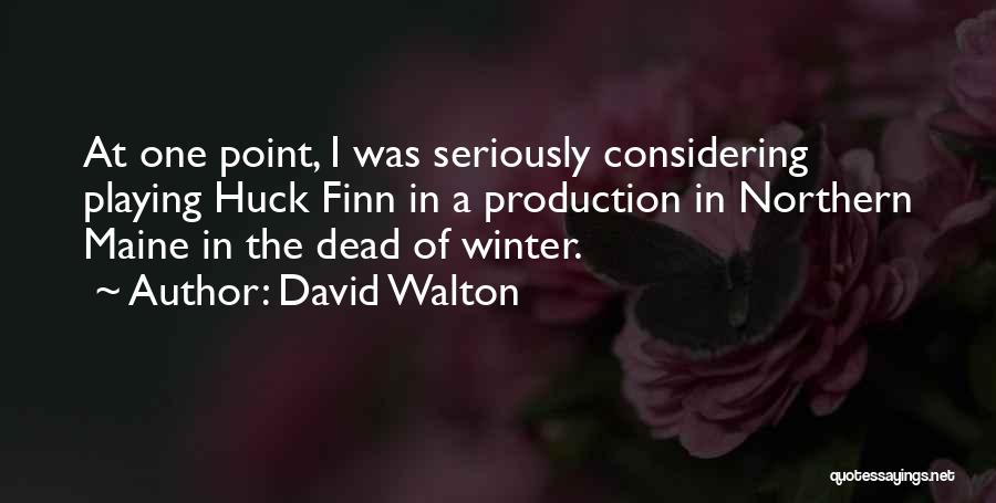 David Walton Quotes: At One Point, I Was Seriously Considering Playing Huck Finn In A Production In Northern Maine In The Dead Of