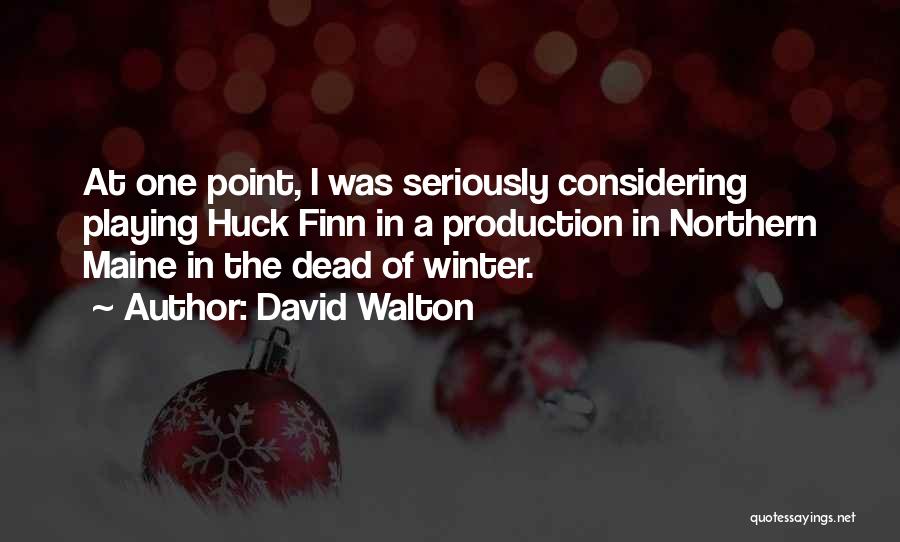 David Walton Quotes: At One Point, I Was Seriously Considering Playing Huck Finn In A Production In Northern Maine In The Dead Of