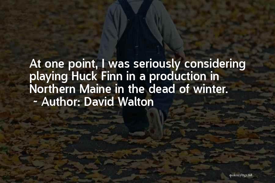 David Walton Quotes: At One Point, I Was Seriously Considering Playing Huck Finn In A Production In Northern Maine In The Dead Of