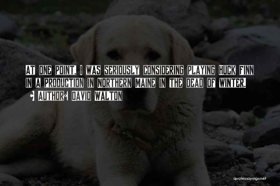 David Walton Quotes: At One Point, I Was Seriously Considering Playing Huck Finn In A Production In Northern Maine In The Dead Of