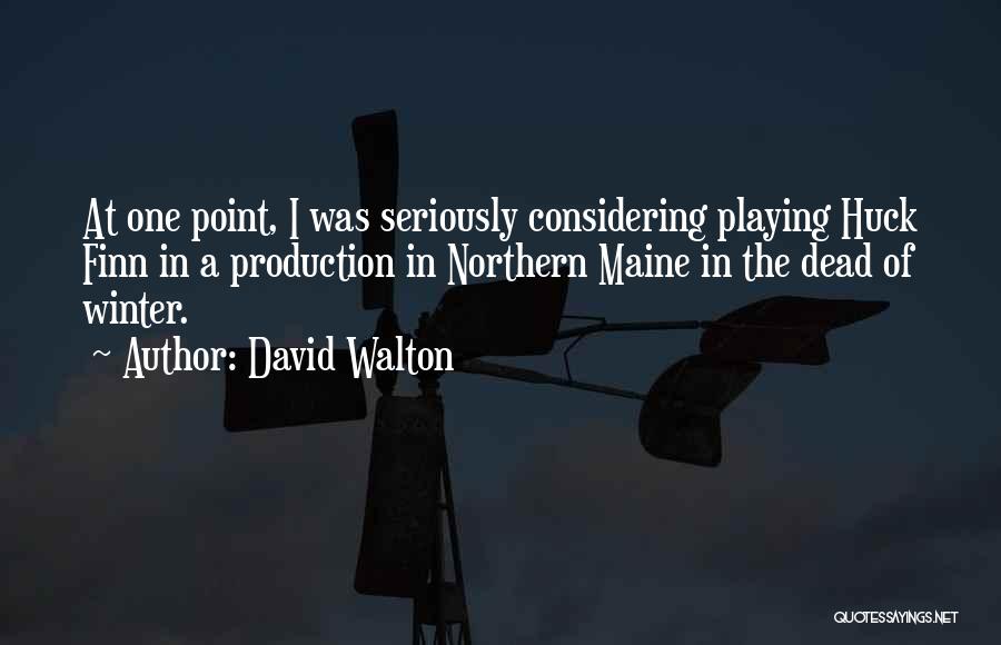 David Walton Quotes: At One Point, I Was Seriously Considering Playing Huck Finn In A Production In Northern Maine In The Dead Of