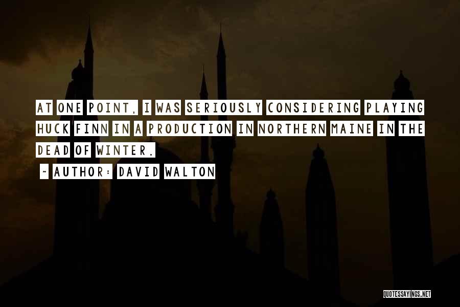 David Walton Quotes: At One Point, I Was Seriously Considering Playing Huck Finn In A Production In Northern Maine In The Dead Of