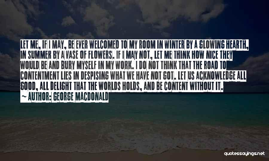 George MacDonald Quotes: Let Me, If I May, Be Ever Welcomed To My Room In Winter By A Glowing Hearth, In Summer By