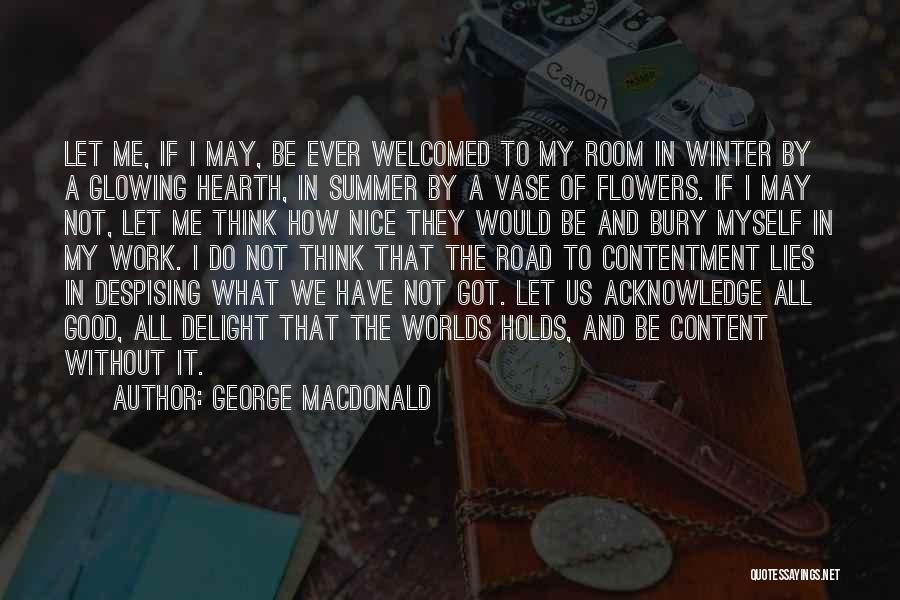 George MacDonald Quotes: Let Me, If I May, Be Ever Welcomed To My Room In Winter By A Glowing Hearth, In Summer By