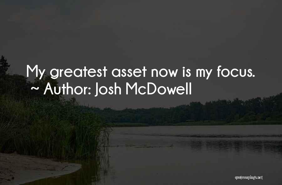 Josh McDowell Quotes: My Greatest Asset Now Is My Focus.