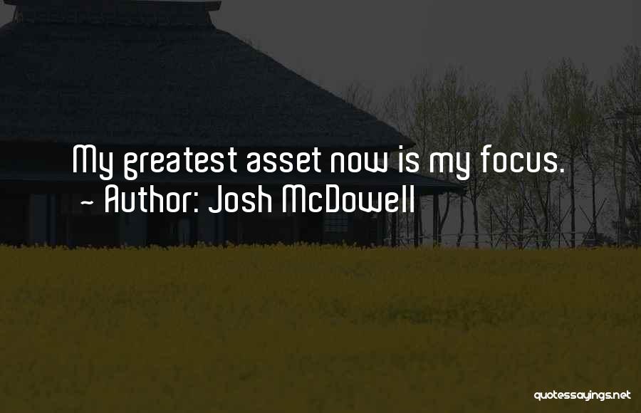Josh McDowell Quotes: My Greatest Asset Now Is My Focus.