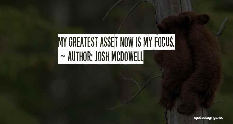 Josh McDowell Quotes: My Greatest Asset Now Is My Focus.