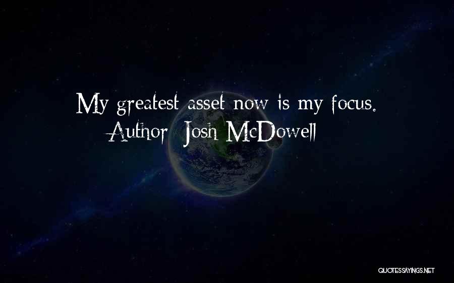 Josh McDowell Quotes: My Greatest Asset Now Is My Focus.