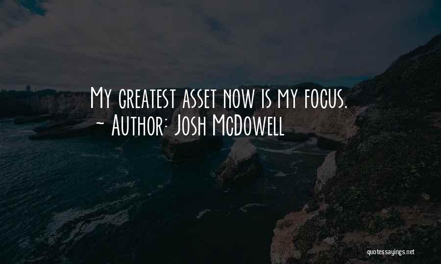 Josh McDowell Quotes: My Greatest Asset Now Is My Focus.