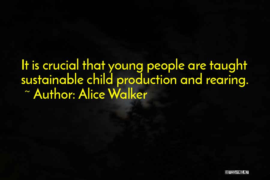 Alice Walker Quotes: It Is Crucial That Young People Are Taught Sustainable Child Production And Rearing.