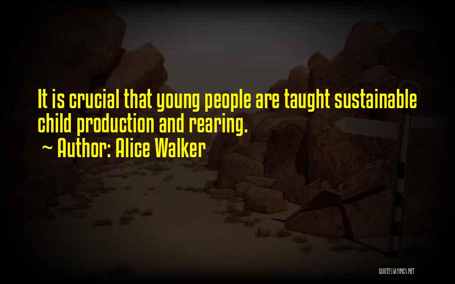 Alice Walker Quotes: It Is Crucial That Young People Are Taught Sustainable Child Production And Rearing.