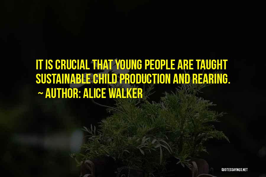 Alice Walker Quotes: It Is Crucial That Young People Are Taught Sustainable Child Production And Rearing.