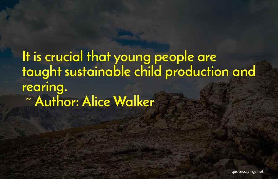 Alice Walker Quotes: It Is Crucial That Young People Are Taught Sustainable Child Production And Rearing.