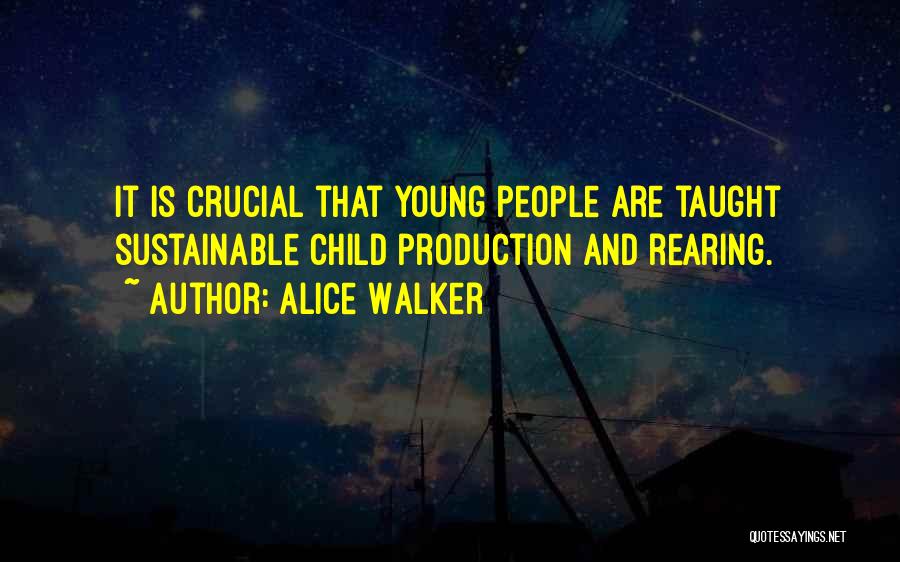 Alice Walker Quotes: It Is Crucial That Young People Are Taught Sustainable Child Production And Rearing.