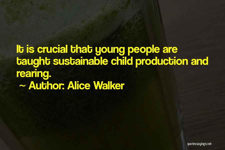 Alice Walker Quotes: It Is Crucial That Young People Are Taught Sustainable Child Production And Rearing.