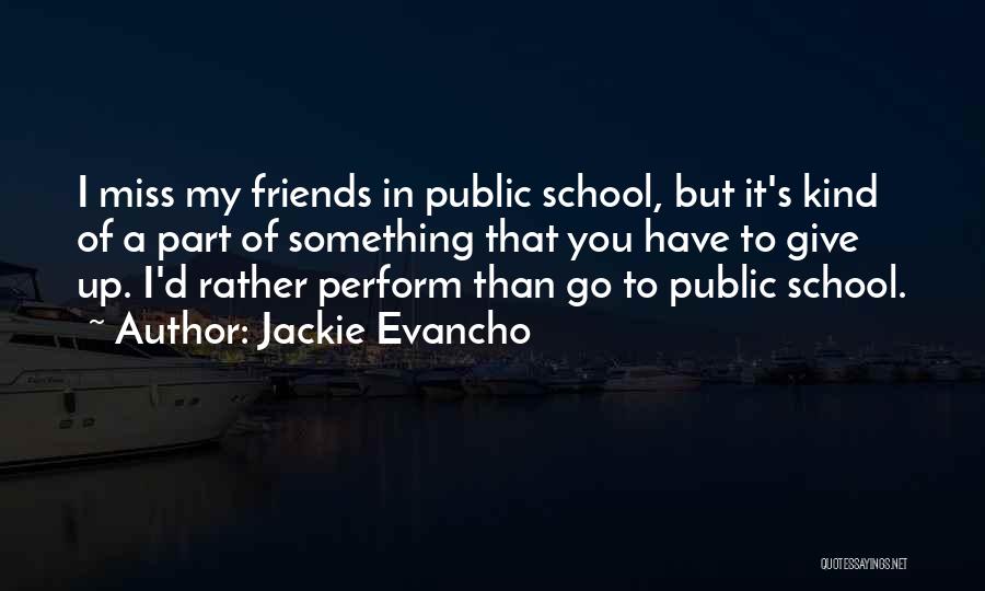 Jackie Evancho Quotes: I Miss My Friends In Public School, But It's Kind Of A Part Of Something That You Have To Give