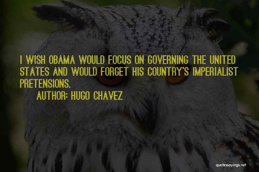 Hugo Chavez Quotes: I Wish Obama Would Focus On Governing The United States And Would Forget His Country's Imperialist Pretensions.