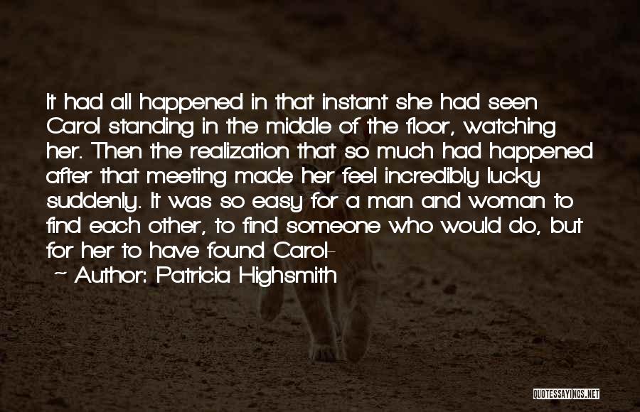 Patricia Highsmith Quotes: It Had All Happened In That Instant She Had Seen Carol Standing In The Middle Of The Floor, Watching Her.