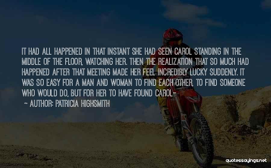 Patricia Highsmith Quotes: It Had All Happened In That Instant She Had Seen Carol Standing In The Middle Of The Floor, Watching Her.