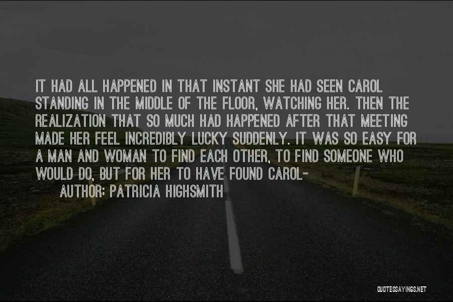 Patricia Highsmith Quotes: It Had All Happened In That Instant She Had Seen Carol Standing In The Middle Of The Floor, Watching Her.