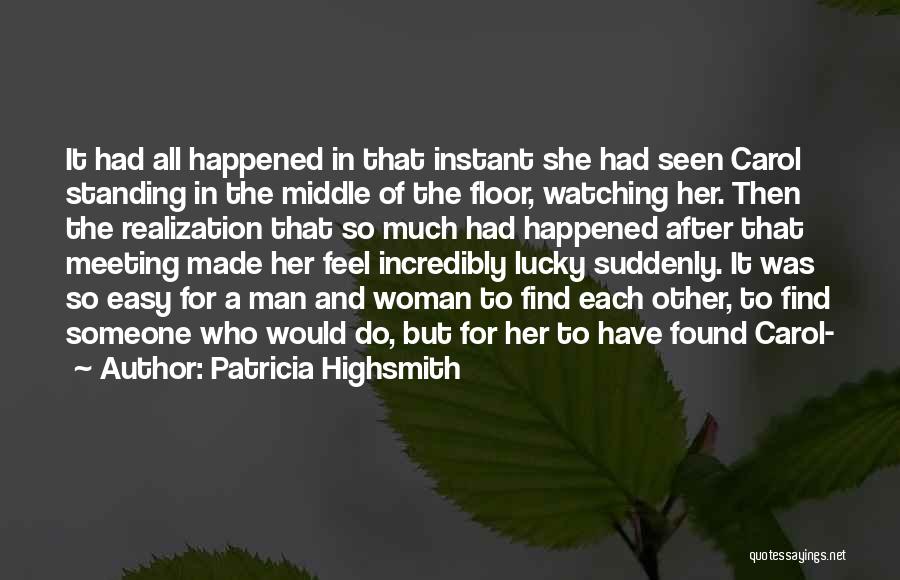 Patricia Highsmith Quotes: It Had All Happened In That Instant She Had Seen Carol Standing In The Middle Of The Floor, Watching Her.