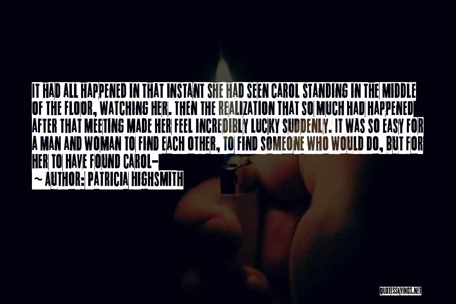 Patricia Highsmith Quotes: It Had All Happened In That Instant She Had Seen Carol Standing In The Middle Of The Floor, Watching Her.