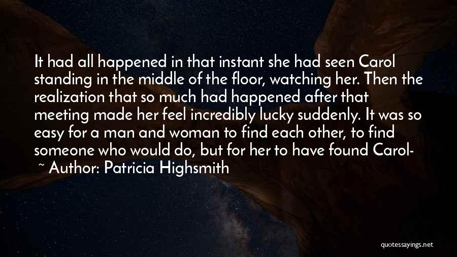 Patricia Highsmith Quotes: It Had All Happened In That Instant She Had Seen Carol Standing In The Middle Of The Floor, Watching Her.