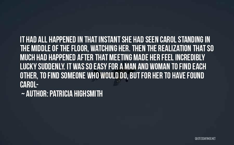 Patricia Highsmith Quotes: It Had All Happened In That Instant She Had Seen Carol Standing In The Middle Of The Floor, Watching Her.