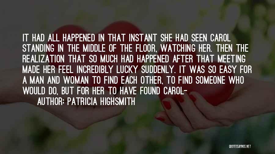 Patricia Highsmith Quotes: It Had All Happened In That Instant She Had Seen Carol Standing In The Middle Of The Floor, Watching Her.