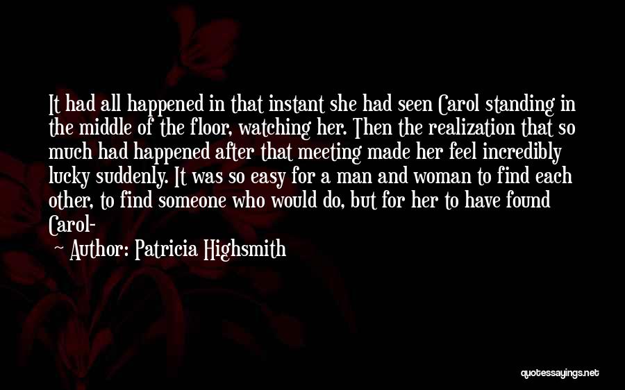 Patricia Highsmith Quotes: It Had All Happened In That Instant She Had Seen Carol Standing In The Middle Of The Floor, Watching Her.