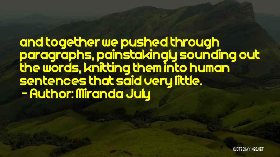 Miranda July Quotes: And Together We Pushed Through Paragraphs, Painstakingly Sounding Out The Words, Knitting Them Into Human Sentences That Said Very Little.