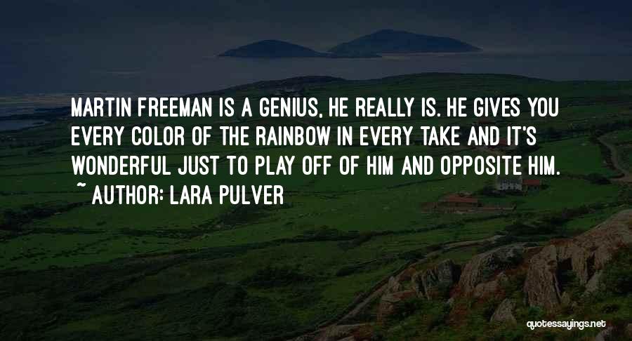 Lara Pulver Quotes: Martin Freeman Is A Genius, He Really Is. He Gives You Every Color Of The Rainbow In Every Take And